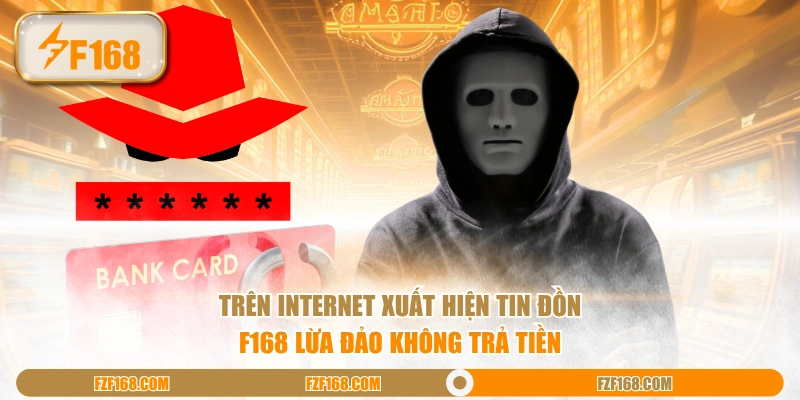 Trên Internet xuất hiện tin đồn F168 lừa đảo không trả tiền Trên Internet xuất hiện tin đồn F168 lừa đảo không trả tiền